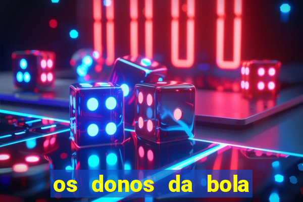 os donos da bola casa de aposta